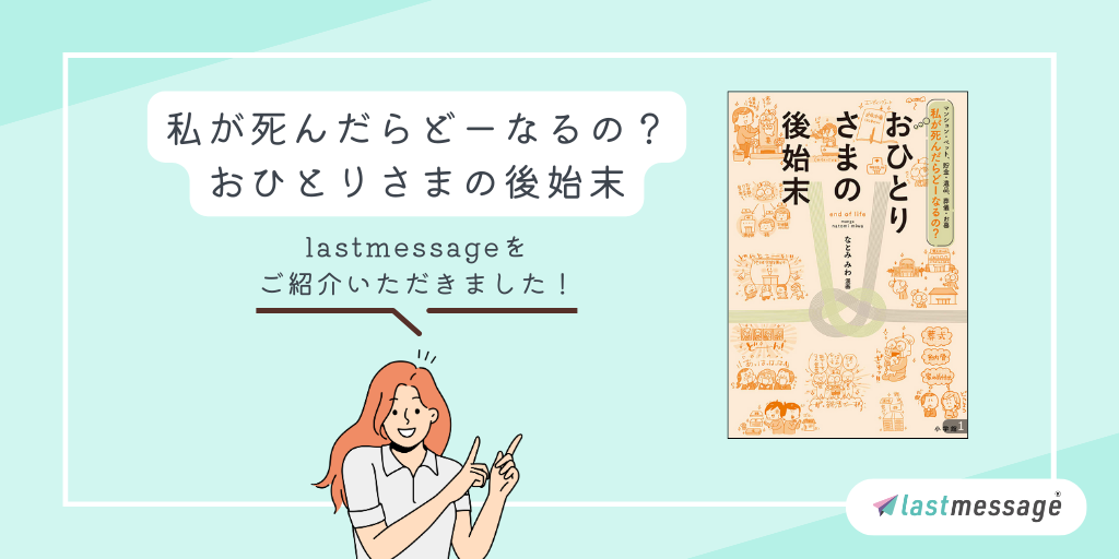 小学館発行・なとみみわ著「私が死んだらどーなるの？おひとりさまの後始末」にてlastmessageが紹介されました！